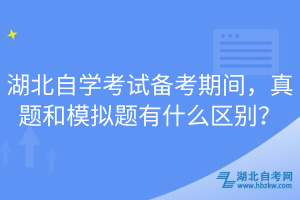 湖北自學考試備考期間，真題和模擬題有什么區(qū)別？