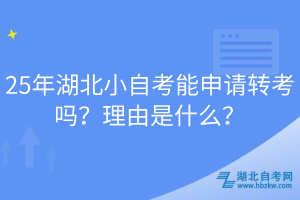 25年湖北小自考能申請(qǐng)轉(zhuǎn)考嗎？理由是什么？