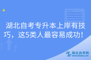 湖北自考專升本上岸有技巧，這5類人最容易成功！