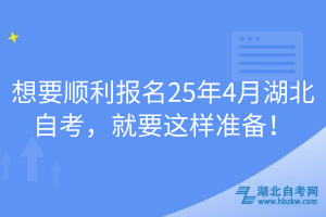 想要順利報(bào)名25年4月湖北自考，就要這樣準(zhǔn)備！