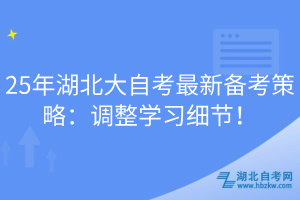 25年湖北大自考最新備考策略：調(diào)整學(xué)習(xí)細(xì)節(jié)！