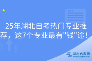 25年湖北自考熱門專業(yè)推薦，這7個專業(yè)最有"錢"途！