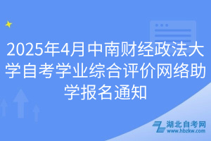 2025年4月中南財經政法大學自考學業(yè)綜合評價網絡助學報名通知