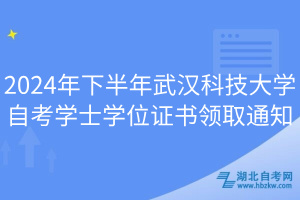 2024年下半年武漢科技大學(xué)自考學(xué)士學(xué)位證書(shū)領(lǐng)取通知