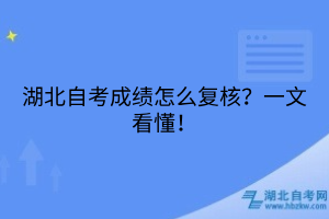 湖北自考成績怎么復(fù)核？一文看懂！