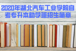 2020年湖北汽車工業(yè)學院自考專升本助學班招生簡章