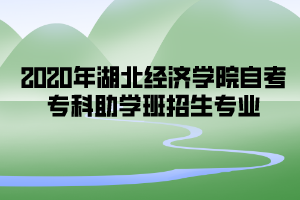 2020年湖北經濟學院自考?？浦鷮W班招生專業(yè)