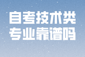 自考技術類專業(yè)靠譜嗎