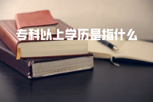 ?？埔陨蠈W(xué)歷是指什么