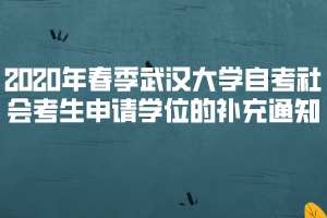 2020年春季武漢大學(xué)自考社會考生申請學(xué)位的補充通知