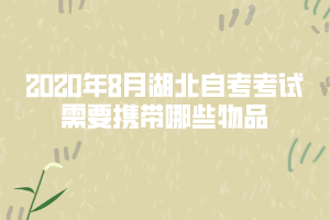 2020年8月湖北自考考試需要攜帶哪些物品