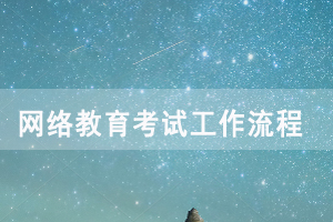 2020年12月網(wǎng)絡(luò)教育考試工作整體流程