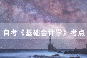 2020年10月武漢自考《基礎會計學》第三章考點