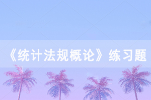 2021年4月湖北自考《統(tǒng)計法規(guī)概論》練習(xí)題及答案匯總