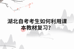 湖北自考考生如何利用課本教材復(fù)習(xí)？