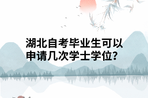 湖北自考畢業(yè)生可以申請幾次學(xué)士學(xué)位？