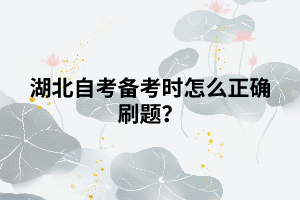 湖北自考備考時(shí)怎么正確刷題？