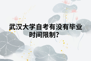 武漢大學(xué)自考有沒有畢業(yè)時(shí)間限制？
