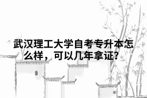 武漢理工大學(xué)自考專升本怎么樣，可以幾年拿證？