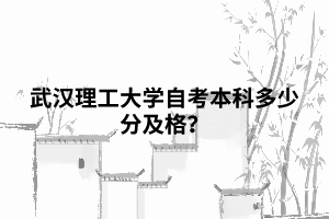 武漢理工大學(xué)自考本科多少分及格？