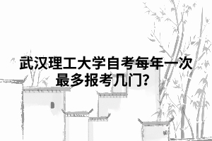 武漢理工大學(xué)自考每年一次最多報(bào)考幾門(mén)？