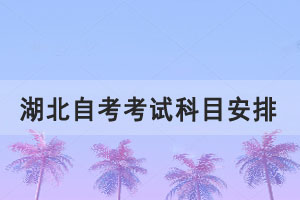 2021年10月湖北自考本科稅收學專業(yè)考試科目安排