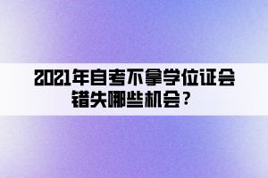 2021年自考不拿學(xué)位證會(huì)錯(cuò)失哪些機(jī)會(huì)？