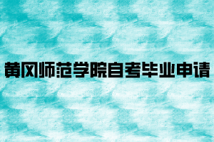 2021年上半年黃岡師范學(xué)院自考考生申請畢業(yè)的通知