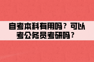 自考本科有用嗎？可以考公務(wù)員考研嗎？