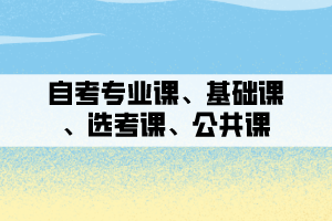 自考專業(yè)課、基礎課、選考課、公共課