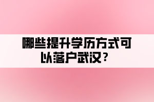 哪些提升學(xué)歷方式可以落戶武漢？