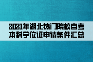 2021年湖北熱門院校自考本科學(xué)位證申請(qǐng)條件匯總