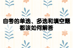 自考的單選、多選和填空題都該如何解答