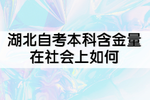 湖北自考本科含金量在社會上如何