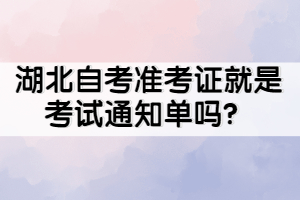 湖北自考準考證就是考試通知單嗎？