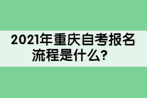 2021年重慶自考報名流程是什么？