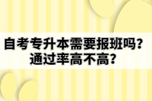 自考專升本需要報(bào)班嗎？通過率高不高？