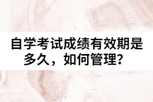 自學考試成績有效期是多久，如何管理？