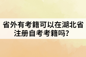 省外有考籍可以在湖北省注冊自考考籍嗎？