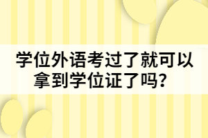 學(xué)位外語(yǔ)考過(guò)了就可以拿到學(xué)位證了嗎？