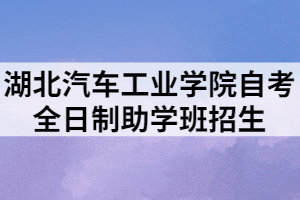 湖北汽車工業(yè)學(xué)院自考全日制助學(xué)班招生