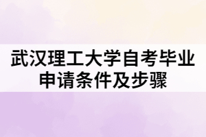 武漢理工大學(xué)自考畢業(yè)申請(qǐng)條件及步驟