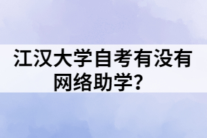 江漢大學(xué)自考有沒有網(wǎng)絡(luò)助學(xué)？