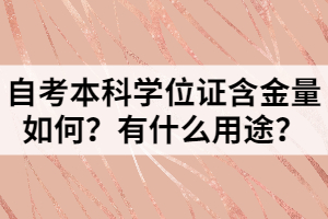 自考本科學(xué)位證含金量如何？有什么用途？