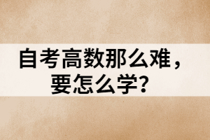 自考高數(shù)那么難，要怎么學(xué)？