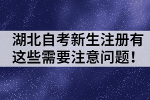 湖北自考新生注冊有這些需要注意問題！