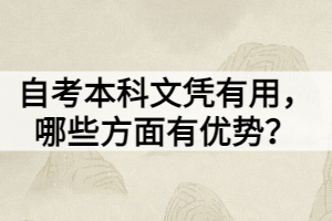 自考本科文憑有用，哪些方面有優(yōu)勢？