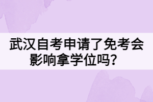 武漢自考申請(qǐng)了免考會(huì)影響拿學(xué)位嗎？