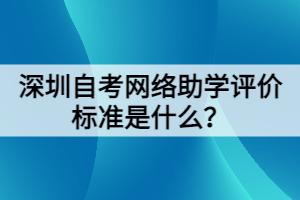 深圳自考網(wǎng)絡(luò)助學(xué)評價標(biāo)準(zhǔn)是什么？