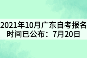 2021年10月廣東自考報名時間已公布：7月20日